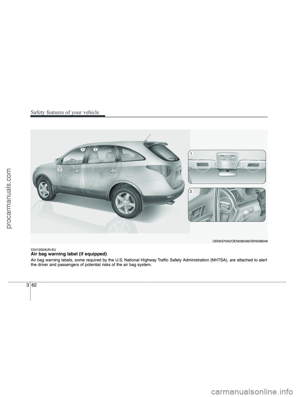 HYUNDAI VERACRUZ 2010 Manual Online Safety features of your vehicle
62 3
C041200AUN-EU
Air bag warning label (if equipped)
Air bag warning labels, some required by the U.S. National Highway Traffic Safety Administration (NHTSA), are att HYUNDAI VERACRUZ 2010 Manual Online Safety features of your vehicle
62 3
C041200AUN-EU
Air bag warning label (if equipped)
Air bag warning labels, some required by the U.S. National Highway Traffic Safety Administration (NHTSA), are att