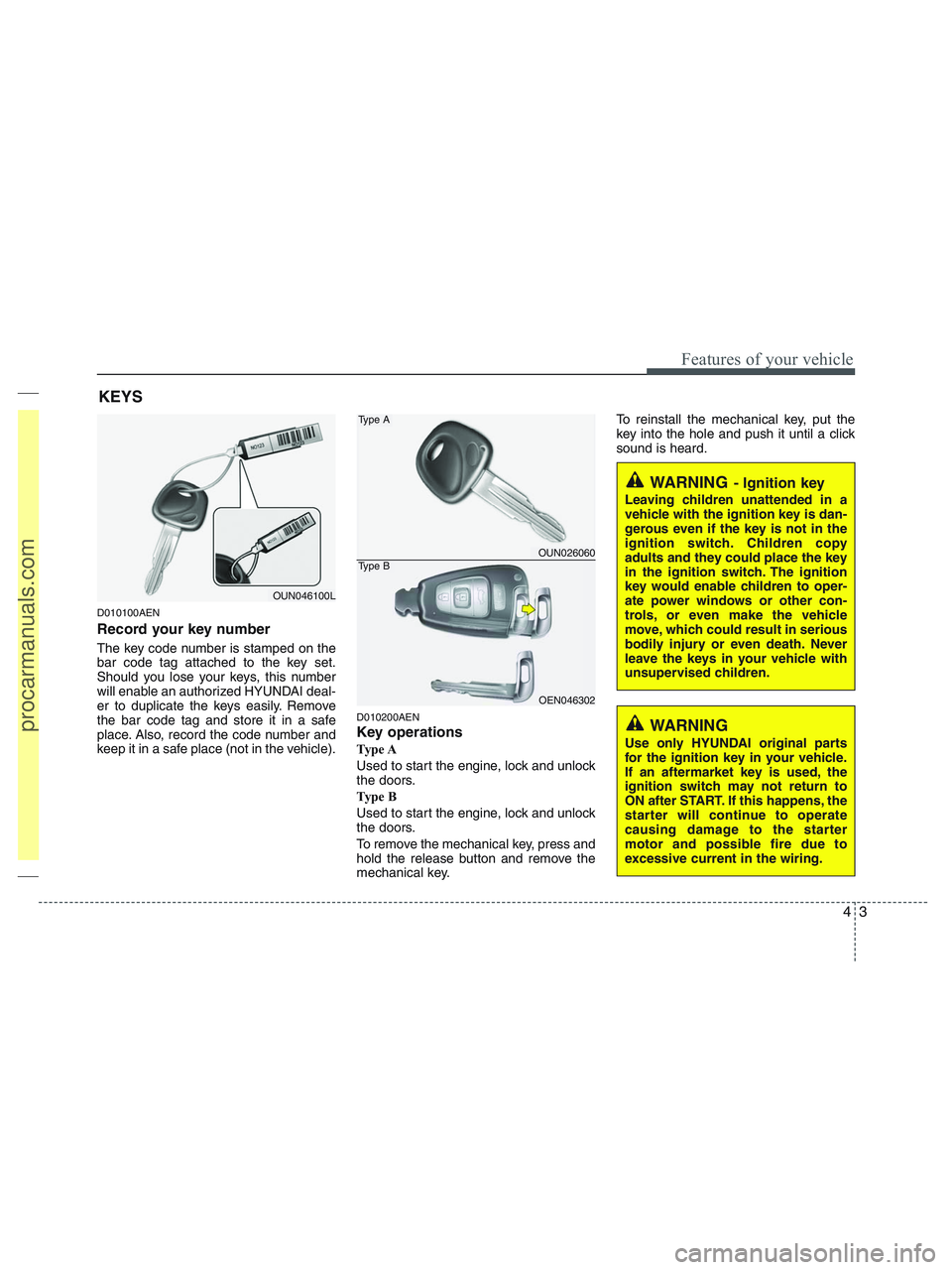 HYUNDAI VERACRUZ 2010  Owners Manual 43
Features of your vehicle
D010100AEN
Record your key number
The key code number is stamped on the
bar code tag attached to the key set.
Should you lose your keys, this number
will enable an authoriz