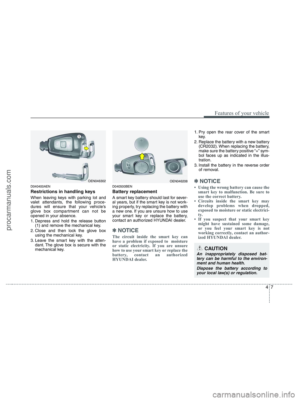 HYUNDAI VERACRUZ 2010  Owners Manual 47
Features of your vehicle
D040400AEN
Restrictions in handling keys
When leaving keys with parking lot and
valet attendants, the following proce-
dures will ensure that your vehicle’s
glove box com