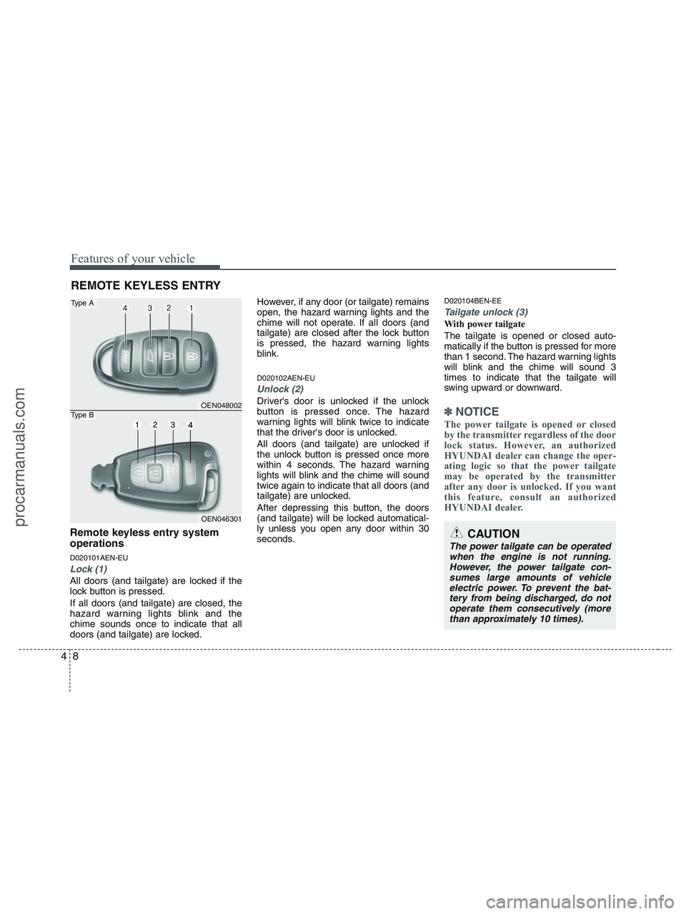 HYUNDAI VERACRUZ 2010  Owners Manual Features of your vehicle
8 4
Remote keyless entry system
operations
D020101AEN-EU
Lock (1)
All doors (and tailgate) are locked if the
lock button is pressed.
If all doors (and tailgate) are closed, th