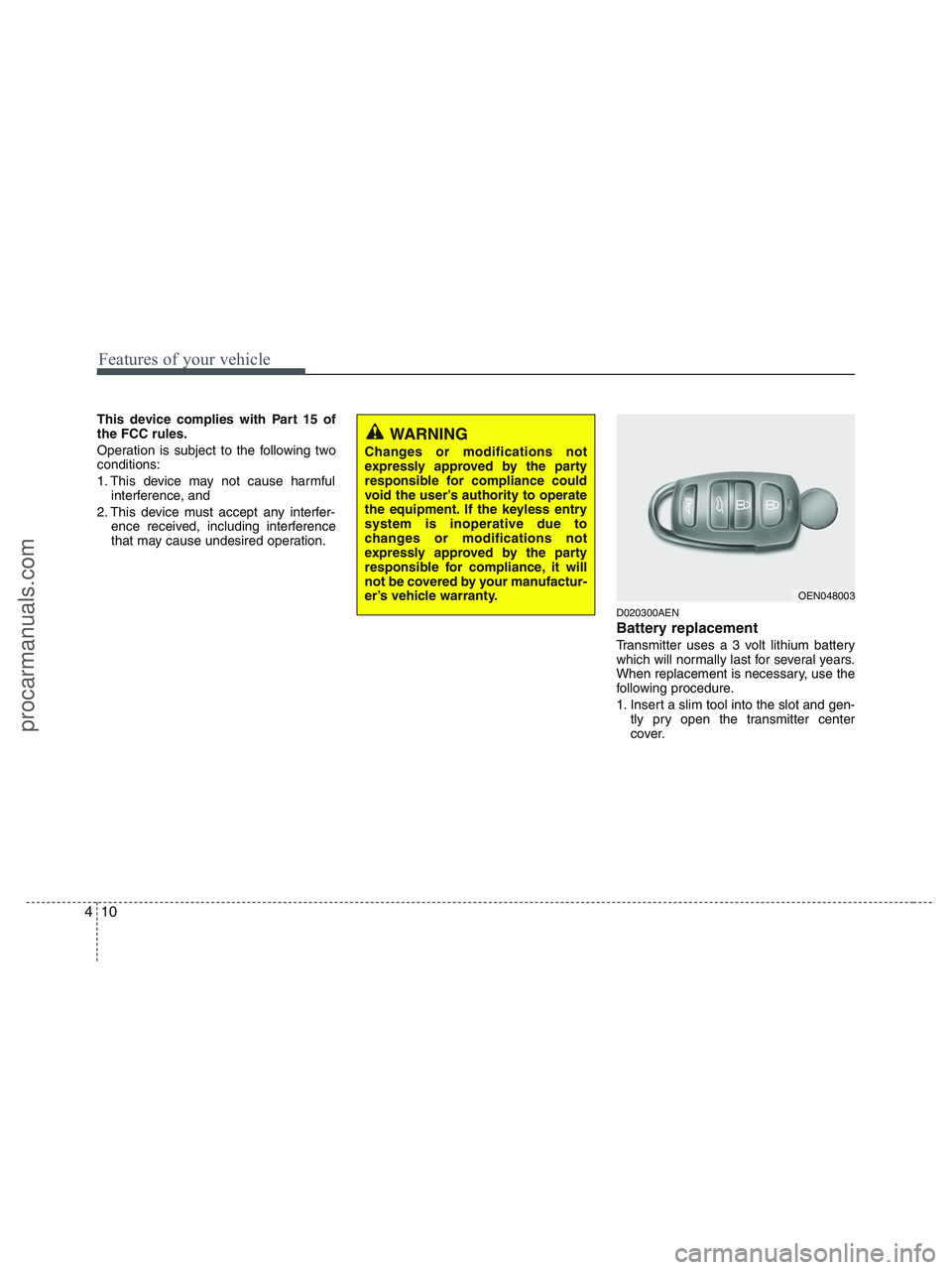 HYUNDAI VERACRUZ 2010  Owners Manual Features of your vehicle
10 4
This device complies with Part 15 of
the FCC rules.
Operation is subject to the following two
conditions:
1. This device may not cause harmful
interference, and 
2. This 