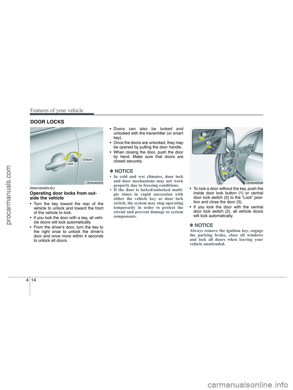 HYUNDAI VERACRUZ 2010  Owners Manual Features of your vehicle
14 4
D050100AEN-EU
Operating door locks from out-
side the vehicle 
 Turn the key toward the rear of the
vehicle to unlock and toward the front
of the vehicle to lock.
 If you