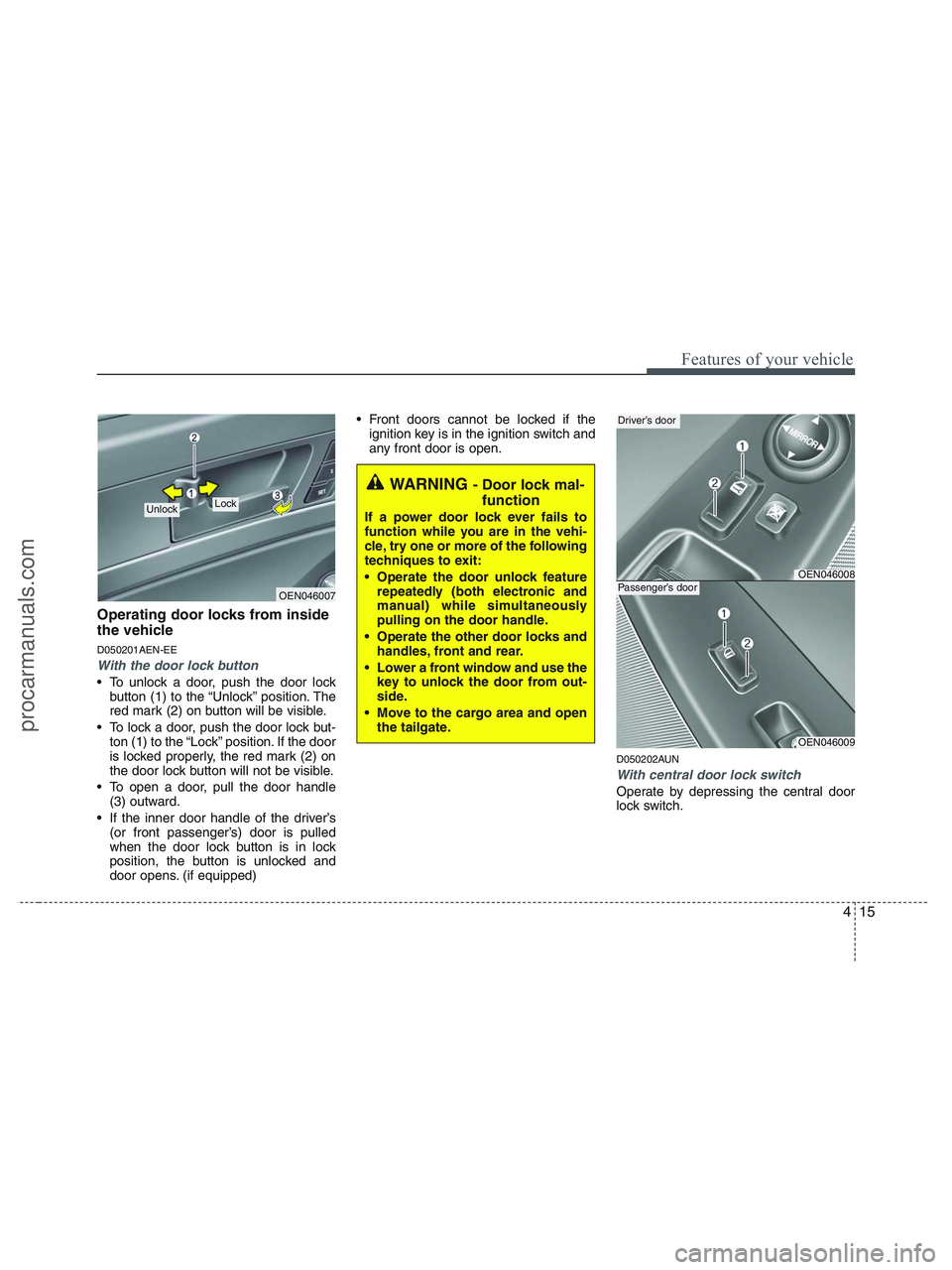 HYUNDAI VERACRUZ 2010 Owners Manual 415
Features of your vehicle
Operating door locks from inside
the vehicle
D050201AEN-EE
With the door lock button
To unlock a door, push the door lock
button (1) to the “Unlock” position. The
red HYUNDAI VERACRUZ 2010 Owners Manual 415
Features of your vehicle
Operating door locks from inside
the vehicle
D050201AEN-EE
With the door lock button
To unlock a door, push the door lock
button (1) to the “Unlock” position. The
red
