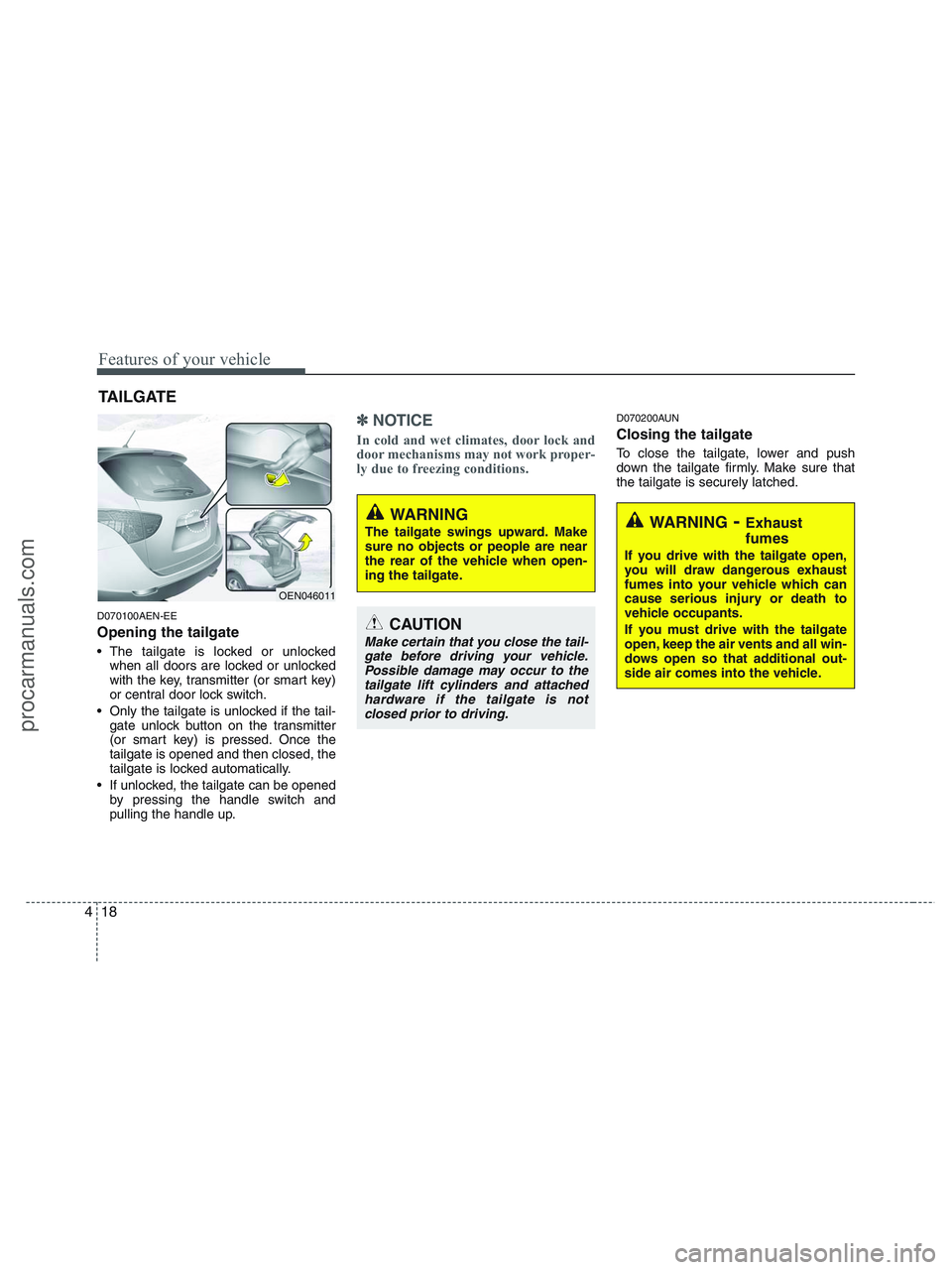 HYUNDAI VERACRUZ 2010 Owners Manual Features of your vehicle
18 4
D070100AEN-EE
Opening the tailgate
The tailgate is locked or unlocked
when all doors are locked or unlocked
with the key, transmitter (or smart key)
or central door lock HYUNDAI VERACRUZ 2010 Owners Manual Features of your vehicle
18 4
D070100AEN-EE
Opening the tailgate
The tailgate is locked or unlocked
when all doors are locked or unlocked
with the key, transmitter (or smart key)
or central door lock
