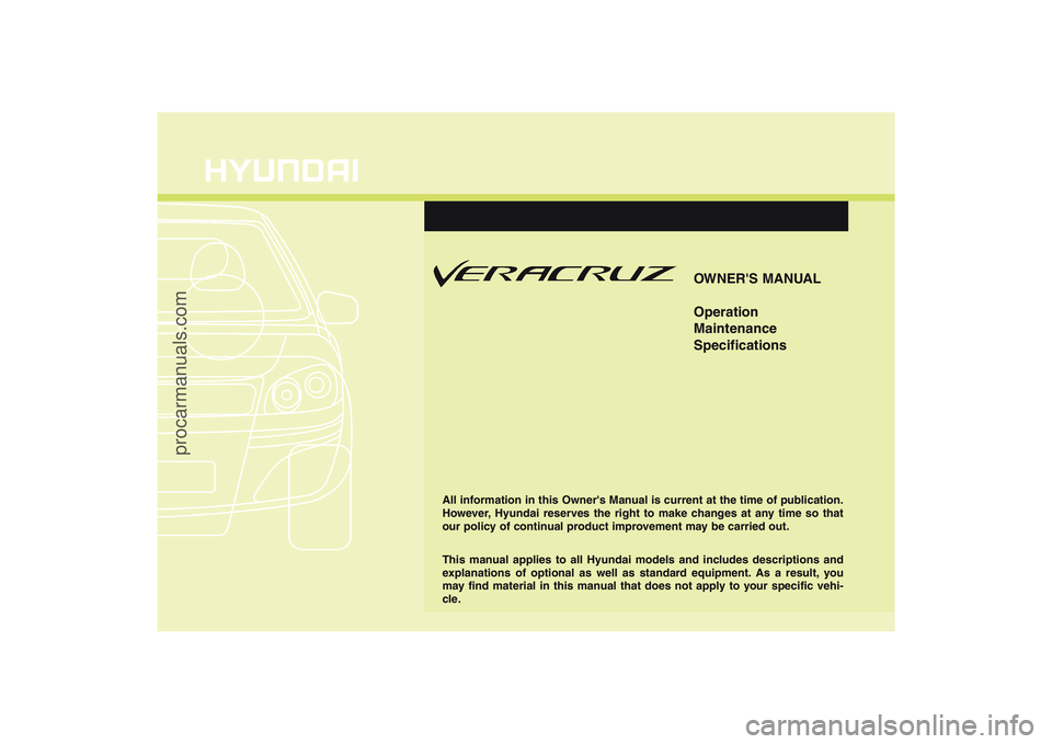HYUNDAI VERACRUZ 2009  Owners Manual OWNERS MANUAL
Operation
Maintenance
Specifications
All information in this Owners Manual is current at the time of publication.
However, Hyundai reserves the right to make changes at any time so tha