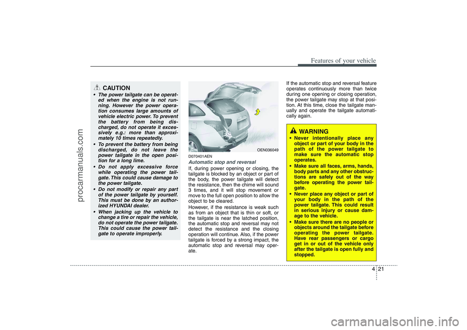 HYUNDAI VERACRUZ 2009 Owners Manual 421
Features of your vehicle
D070401AENAutomatic stop and reversalIf, during power opening or closing, the
tailgate is blocked by an object or part of
the body, the power tailgate will detect
the resi HYUNDAI VERACRUZ 2009 Owners Manual 421
Features of your vehicle
D070401AENAutomatic stop and reversalIf, during power opening or closing, the
tailgate is blocked by an object or part of
the body, the power tailgate will detect
the resi