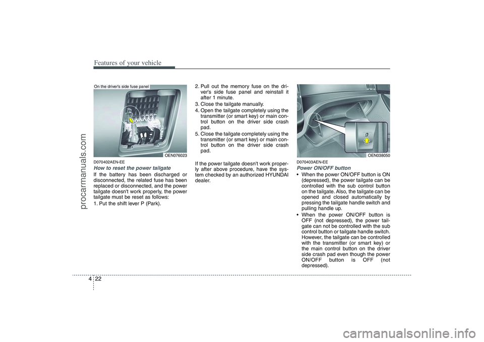 HYUNDAI VERACRUZ 2009 Owners Manual Features of your vehicle22 4D070402AEN-EEHow to reset the power tailgateIf the battery has been discharged or
disconnected, the related fuse has been
replaced or disconnected, and the power
tailgate d HYUNDAI VERACRUZ 2009 Owners Manual Features of your vehicle22 4D070402AEN-EEHow to reset the power tailgateIf the battery has been discharged or
disconnected, the related fuse has been
replaced or disconnected, and the power
tailgate d