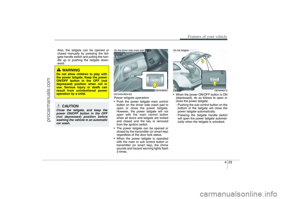 HYUNDAI VERACRUZ 2009 Owners Manual 423
Features of your vehicle
Also, the tailgate can be opened or
closed manually by pressing the tail-
gate handle switch and pulling the han-
dle up or pushing the tailgate down-
ward.
D070404AEN-EEP HYUNDAI VERACRUZ 2009 Owners Manual 423
Features of your vehicle
Also, the tailgate can be opened or
closed manually by pressing the tail-
gate handle switch and pulling the han-
dle up or pushing the tailgate down-
ward.
D070404AEN-EEP
