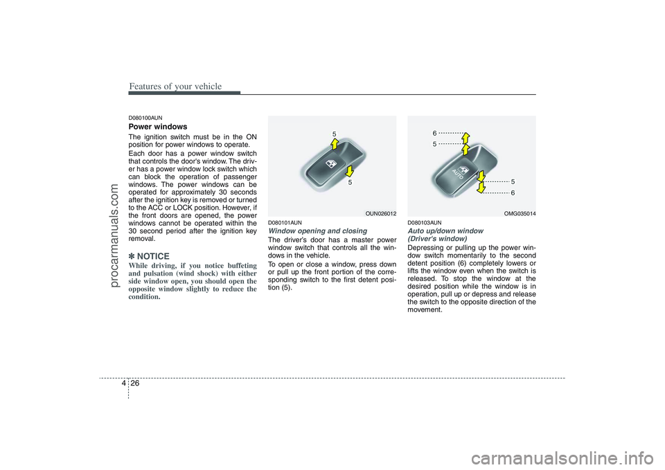 HYUNDAI VERACRUZ 2009 Owners Manual Features of your vehicle26 4D080100AUNPower windowsThe ignition switch must be in the ON
position for power windows to operate.
Each door has a power window switch
that controls the doors window. The HYUNDAI VERACRUZ 2009 Owners Manual Features of your vehicle26 4D080100AUNPower windowsThe ignition switch must be in the ON
position for power windows to operate.
Each door has a power window switch
that controls the doors window. The