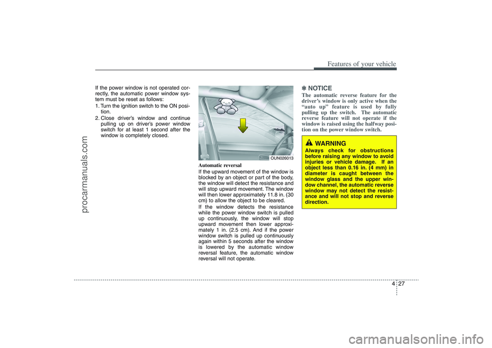 HYUNDAI VERACRUZ 2009 Owners Manual 427
Features of your vehicle
If the power window is not operated cor-
rectly, the automatic power window sys-
tem must be reset as follows:
1. Turn the ignition switch to the ON posi-
tion.
2. Close d HYUNDAI VERACRUZ 2009 Owners Manual 427
Features of your vehicle
If the power window is not operated cor-
rectly, the automatic power window sys-
tem must be reset as follows:
1. Turn the ignition switch to the ON posi-
tion.
2. Close d