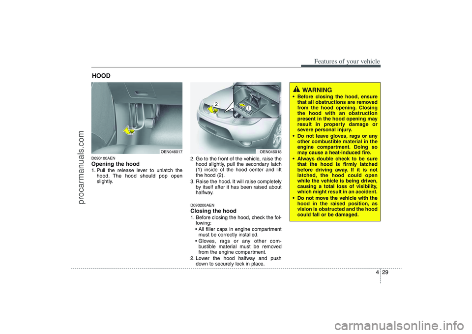 HYUNDAI VERACRUZ 2009 Owners Manual 429
Features of your vehicle
D090100AENOpening the hood 1. Pull the release lever to unlatch the
hood. The hood should pop open
slightly.2. Go to the front of the vehicle, raise the
hood slightly, pul HYUNDAI VERACRUZ 2009 Owners Manual 429
Features of your vehicle
D090100AENOpening the hood 1. Pull the release lever to unlatch the
hood. The hood should pop open
slightly.2. Go to the front of the vehicle, raise the
hood slightly, pul