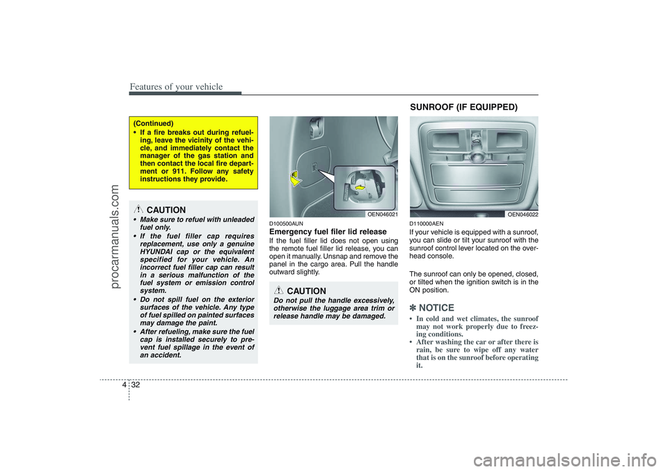 HYUNDAI VERACRUZ 2009  Owners Manual Features of your vehicle32 4
D100500AUNEmergency fuel filer lid releaseIf the fuel filler lid does not open using
the remote fuel filler lid release, you can
open it manually. Unsnap and remove the
pa