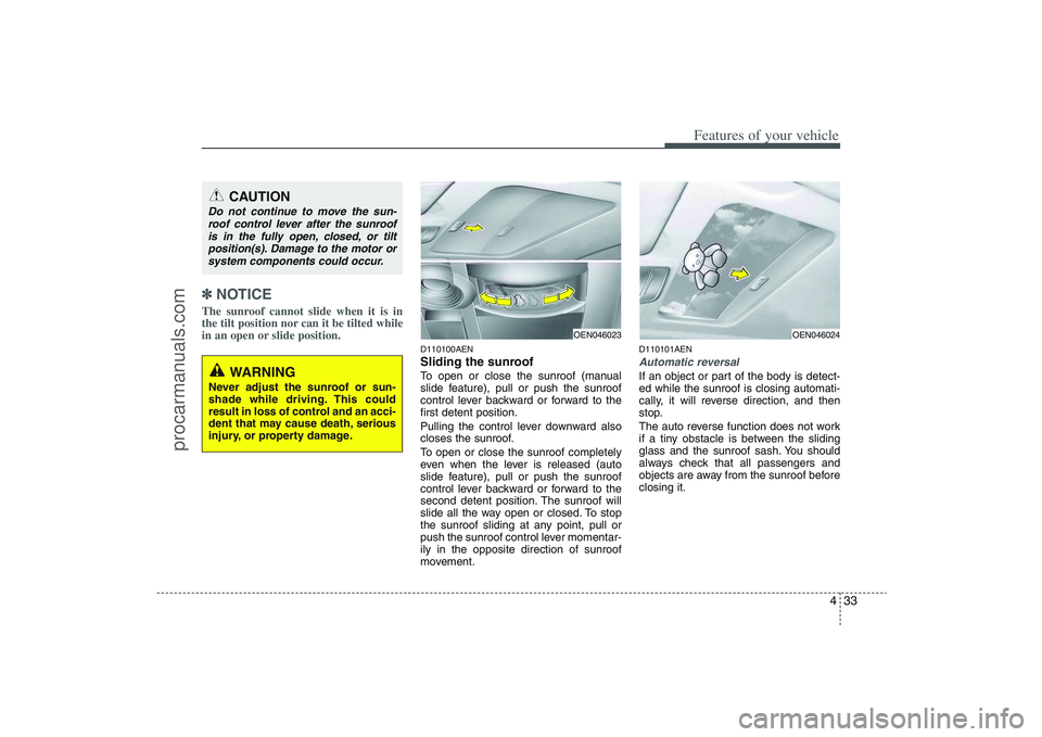 HYUNDAI VERACRUZ 2009 Owners Manual 433
Features of your vehicle
✽ ✽
NOTICEThe sunroof cannot slide when it is in
the tilt position nor can it be tilted while
in an open or slide position.
D110100AENSliding the sunroof To open or c HYUNDAI VERACRUZ 2009 Owners Manual 433
Features of your vehicle
✽ ✽
NOTICEThe sunroof cannot slide when it is in
the tilt position nor can it be tilted while
in an open or slide position.
D110100AENSliding the sunroof To open or c