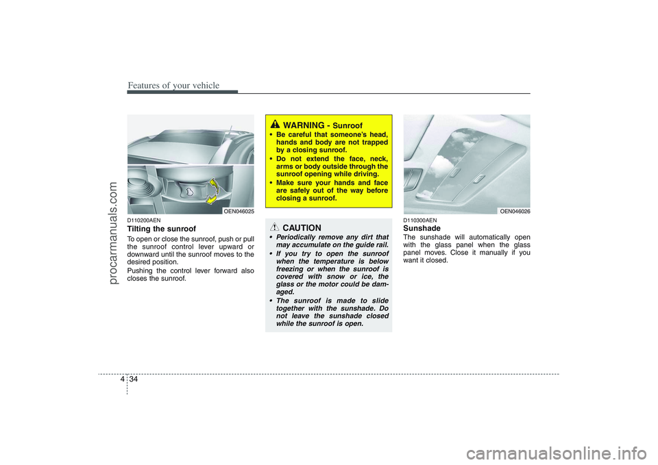 HYUNDAI VERACRUZ 2009  Owners Manual Features of your vehicle34 4D110200AENTilting the sunroof  To open or close the sunroof, push or pull
the sunroof control lever upward or
downward until the sunroof moves to the
desired position.
Push