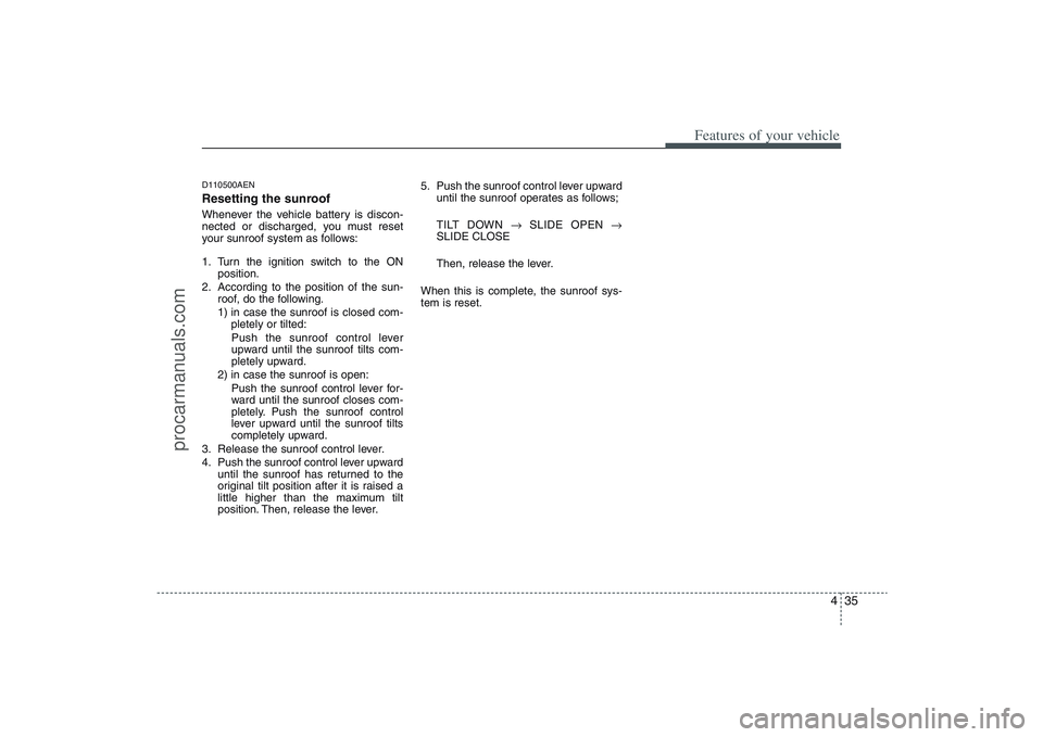 HYUNDAI VERACRUZ 2009 Owners Manual 435
Features of your vehicle
D110500AENResetting the sunroofWhenever the vehicle battery is discon-
nected or discharged, you must reset
your sunroof system as follows:
1. Turn the ignition switch to HYUNDAI VERACRUZ 2009 Owners Manual 435
Features of your vehicle
D110500AENResetting the sunroofWhenever the vehicle battery is discon-
nected or discharged, you must reset
your sunroof system as follows:
1. Turn the ignition switch to