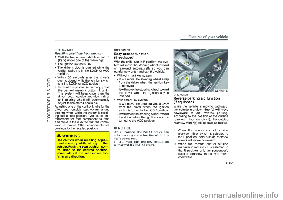 HYUNDAI VERACRUZ 2009 Owners Manual 437
Features of your vehicle
D120102AHM-EERecalling positions from memory1. Shift the transmisson shift lever into P
(Park) under one of the followings:
The ignition switch is ON.
The driver’s doo HYUNDAI VERACRUZ 2009 Owners Manual 437
Features of your vehicle
D120102AHM-EERecalling positions from memory1. Shift the transmisson shift lever into P
(Park) under one of the followings:
The ignition switch is ON.
The driver’s doo