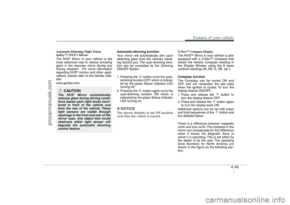 HYUNDAI VERACRUZ 2009 Owners Manual 443
Features of your vehicle
Automatic-Dimming Night Vision
Safety™ (NVS
®) Mirror
The NVS
®Mirror in your vehicle is the
most advanced way to reduce annoying
glare in the rearview mirror during a HYUNDAI VERACRUZ 2009 Owners Manual 443
Features of your vehicle
Automatic-Dimming Night Vision
Safety™ (NVS
®) Mirror
The NVS
®Mirror in your vehicle is the
most advanced way to reduce annoying
glare in the rearview mirror during a