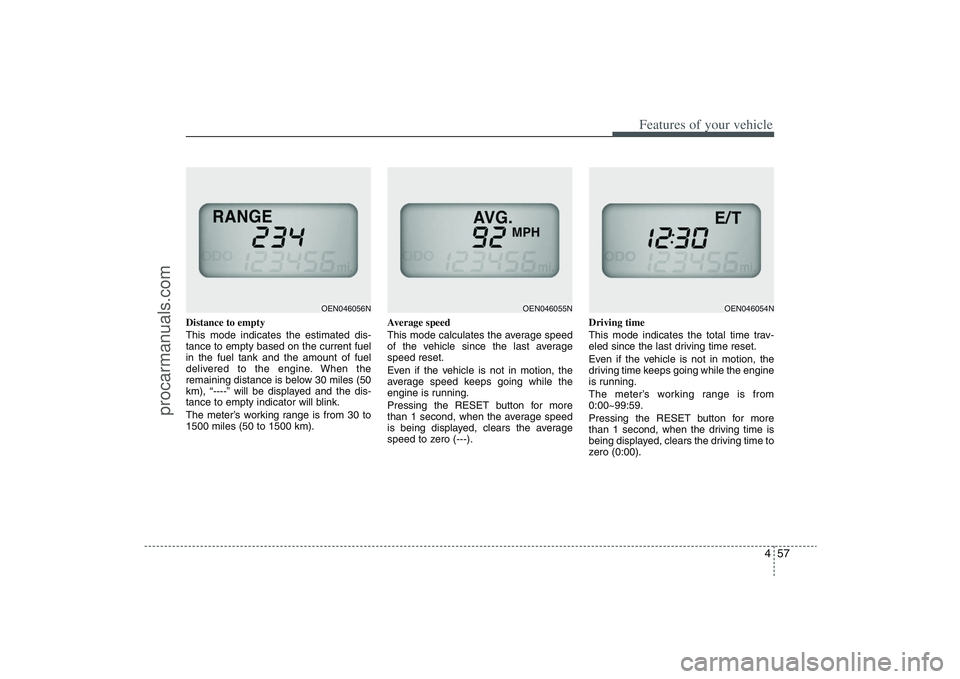 HYUNDAI VERACRUZ 2009 Owners Manual 457
Features of your vehicle
Distance to empty
This mode indicates the estimated dis-
tance to empty based on the current fuel
in the fuel tank and the amount of fuel
delivered to the engine. When the HYUNDAI VERACRUZ 2009 Owners Manual 457
Features of your vehicle
Distance to empty
This mode indicates the estimated dis-
tance to empty based on the current fuel
in the fuel tank and the amount of fuel
delivered to the engine. When the