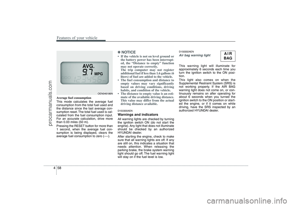 HYUNDAI VERACRUZ 2009 Owners Manual Features of your vehicle58 4Average fuel consumption
This mode calculates the average fuel
consumption from the total fuel used and
the distance since the last average con-
sumption reset. The total f HYUNDAI VERACRUZ 2009 Owners Manual Features of your vehicle58 4Average fuel consumption
This mode calculates the average fuel
consumption from the total fuel used and
the distance since the last average con-
sumption reset. The total f