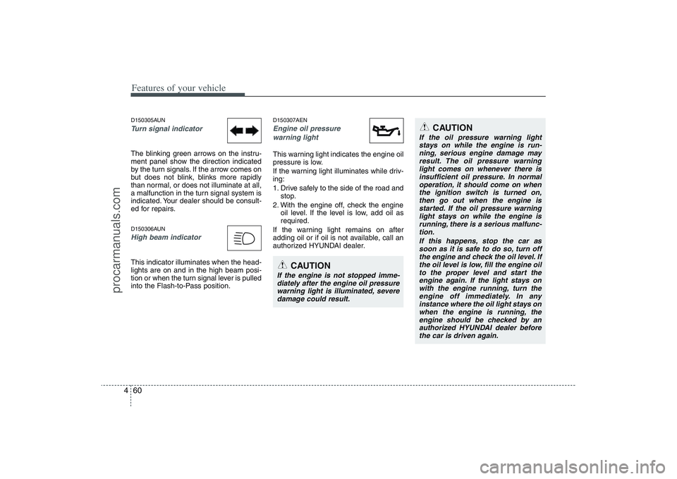 HYUNDAI VERACRUZ 2009 Owners Manual Features of your vehicle60 4D150305AUNTurn signal indicatorThe blinking green arrows on the instru-
ment panel show the direction indicated
by the turn signals. If the arrow comes on
but does not blin HYUNDAI VERACRUZ 2009 Owners Manual Features of your vehicle60 4D150305AUNTurn signal indicatorThe blinking green arrows on the instru-
ment panel show the direction indicated
by the turn signals. If the arrow comes on
but does not blin