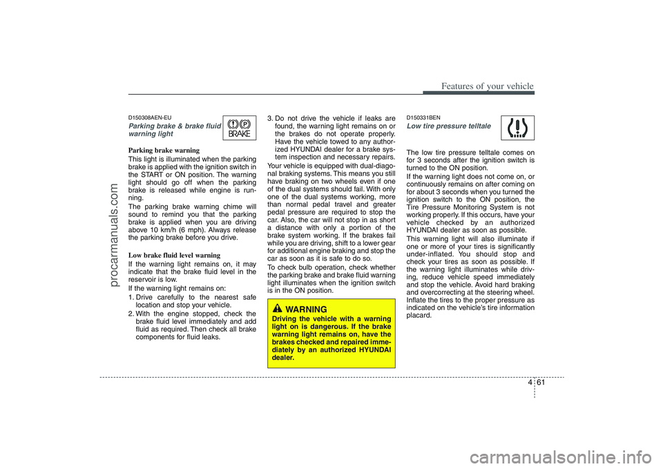 HYUNDAI VERACRUZ 2009 Owners Manual 461
Features of your vehicle
D150308AEN-EUParking brake & brake fluid
warning lightParking brake warning
This light is illuminated when the parking
brake is applied with the ignition switch in
the ST HYUNDAI VERACRUZ 2009 Owners Manual 461
Features of your vehicle
D150308AEN-EUParking brake & brake fluid
warning lightParking brake warning
This light is illuminated when the parking
brake is applied with the ignition switch in
the ST