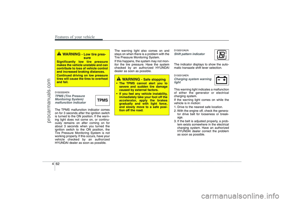 HYUNDAI VERACRUZ 2009 Owners Manual Features of your vehicle62 4D150332AENTPMS (Tire Pressure
Monitoring System)
malfunction indicator The TPMS malfunction indicator comes
on for 3 seconds after the ignition switch
is turned to the ON HYUNDAI VERACRUZ 2009 Owners Manual Features of your vehicle62 4D150332AENTPMS (Tire Pressure
Monitoring System)
malfunction indicator The TPMS malfunction indicator comes
on for 3 seconds after the ignition switch
is turned to the ON