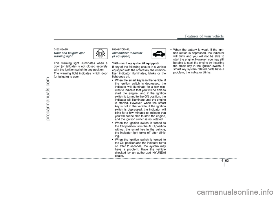 HYUNDAI VERACRUZ 2009 Owners Manual 463
Features of your vehicle
D150316AENDoor and tailgate ajar
warning lightThis warning light illuminates when a
door (or tailgate) is not closed securely
with the ignition switch in any position.
The HYUNDAI VERACRUZ 2009 Owners Manual 463
Features of your vehicle
D150316AENDoor and tailgate ajar
warning lightThis warning light illuminates when a
door (or tailgate) is not closed securely
with the ignition switch in any position.
The