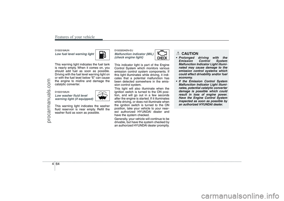 HYUNDAI VERACRUZ 2009 Owners Manual Features of your vehicle64 4D150318AUNLow fuel level warning lightThis warning light indicates the fuel tank
is nearly empty. When it comes on, you
should add fuel as soon as possible.
Driving with th HYUNDAI VERACRUZ 2009 Owners Manual Features of your vehicle64 4D150318AUNLow fuel level warning lightThis warning light indicates the fuel tank
is nearly empty. When it comes on, you
should add fuel as soon as possible.
Driving with th