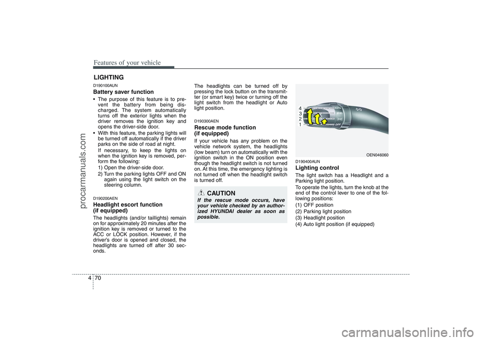 HYUNDAI VERACRUZ 2009 Owners Manual Features of your vehicle70 4D190100AUNBattery saver function The purpose of this feature is to pre-
vent the battery from being dis-
charged. The system automatically
turns off the exterior lights HYUNDAI VERACRUZ 2009 Owners Manual Features of your vehicle70 4D190100AUNBattery saver function The purpose of this feature is to pre-
vent the battery from being dis-
charged. The system automatically
turns off the exterior lights