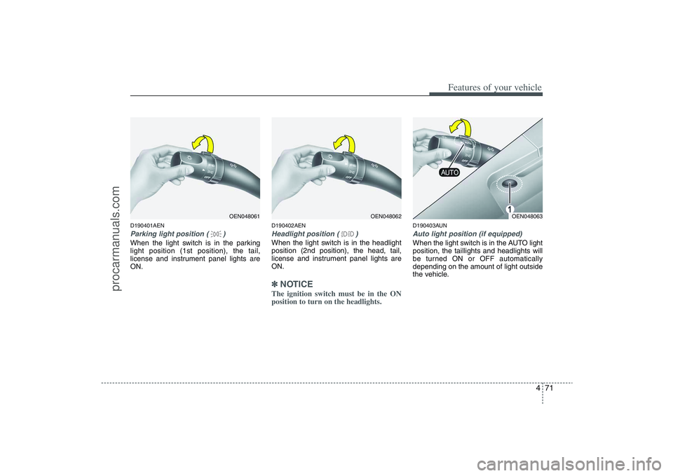 HYUNDAI VERACRUZ 2009 Owners Manual 471
Features of your vehicle
D190401AENParking light position ( )When the light switch is in the parking
light position (1st position), the tail,
license and instrument panel lights are
ON.
D190402AEN HYUNDAI VERACRUZ 2009 Owners Manual 471
Features of your vehicle
D190401AENParking light position ( )When the light switch is in the parking
light position (1st position), the tail,
license and instrument panel lights are
ON.
D190402AEN
