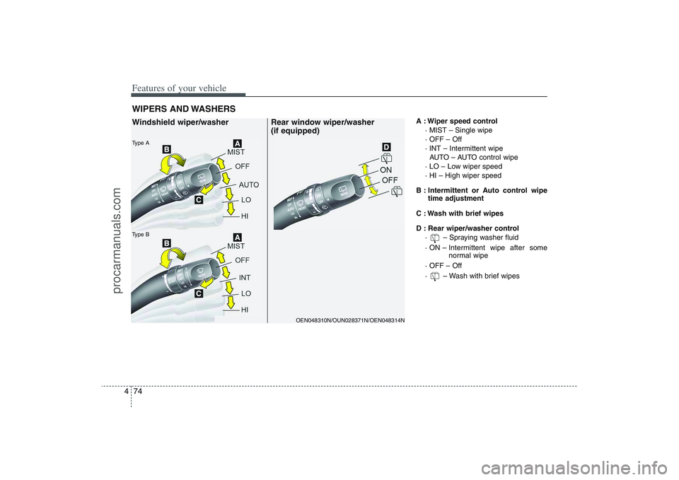 HYUNDAI VERACRUZ 2009  Owners Manual Features of your vehicle74 4
A : Wiper speed control
· MIST – Single wipe
· OFF – Off
· INT – Intermittent wipe 
AUTO – AUTO control wipe
· LO – Low wiper speed
· HI – High wiper spee