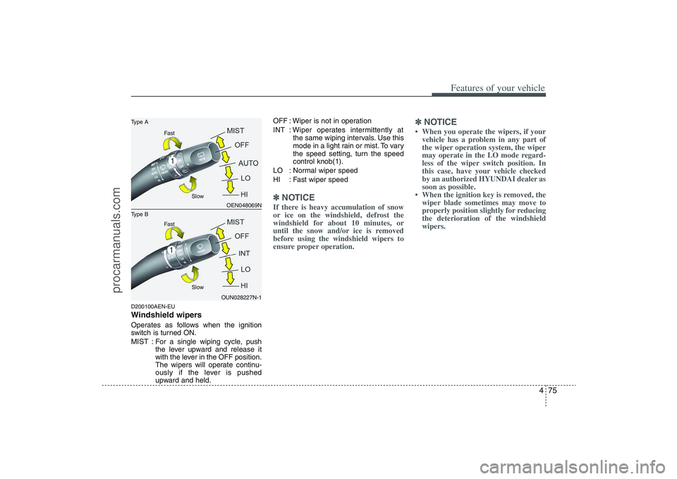 HYUNDAI VERACRUZ 2009  Owners Manual 475
Features of your vehicle
D200100AEN-EUWindshield wipers Operates as follows when the ignition
switch is turned ON.
MIST : For a single wiping cycle, push
the lever upward and release it
with the l