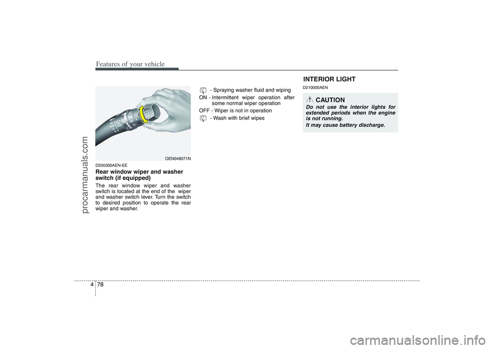 HYUNDAI VERACRUZ 2009 Owners Manual Features of your vehicle78 4D200300AEN-EERear window wiper and washer
switch (if equipped)The rear window wiper and washer
switch is located at the end of the wiper
and washer switch lever. Turn the HYUNDAI VERACRUZ 2009 Owners Manual Features of your vehicle78 4D200300AEN-EERear window wiper and washer
switch (if equipped)The rear window wiper and washer
switch is located at the end of the wiper
and washer switch lever. Turn the