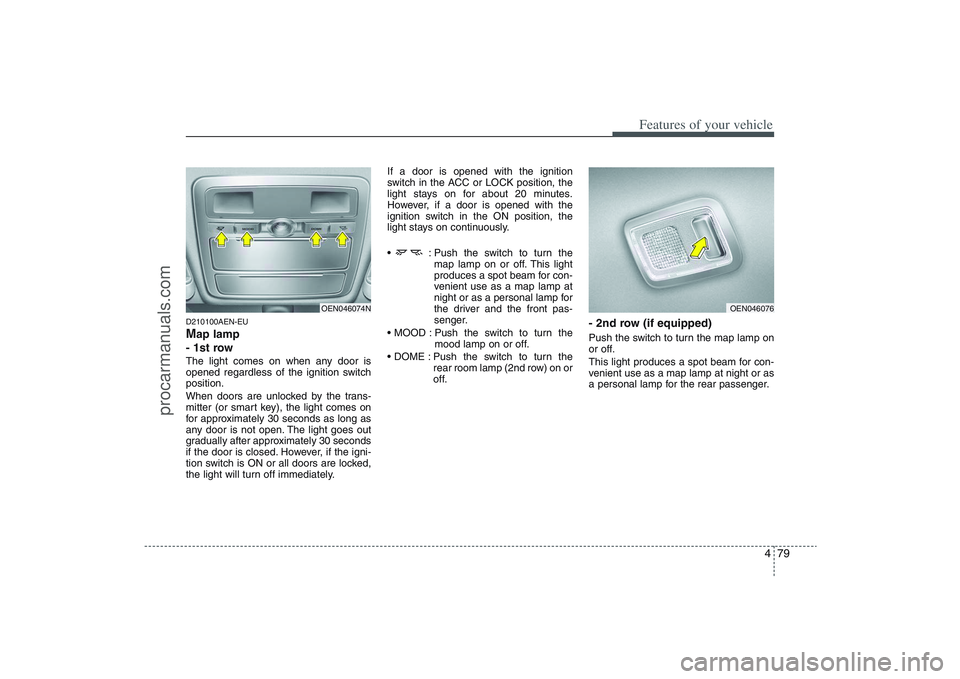 HYUNDAI VERACRUZ 2009 Owners Manual 479
Features of your vehicle
D210100AEN-EUMap lamp
- 1st rowThe light comes on when any door is
opened regardless of the ignition switch
position.
When doors are unlocked by the trans-
mitter (or sma HYUNDAI VERACRUZ 2009 Owners Manual 479
Features of your vehicle
D210100AEN-EUMap lamp
- 1st rowThe light comes on when any door is
opened regardless of the ignition switch
position.
When doors are unlocked by the trans-
mitter (or sma