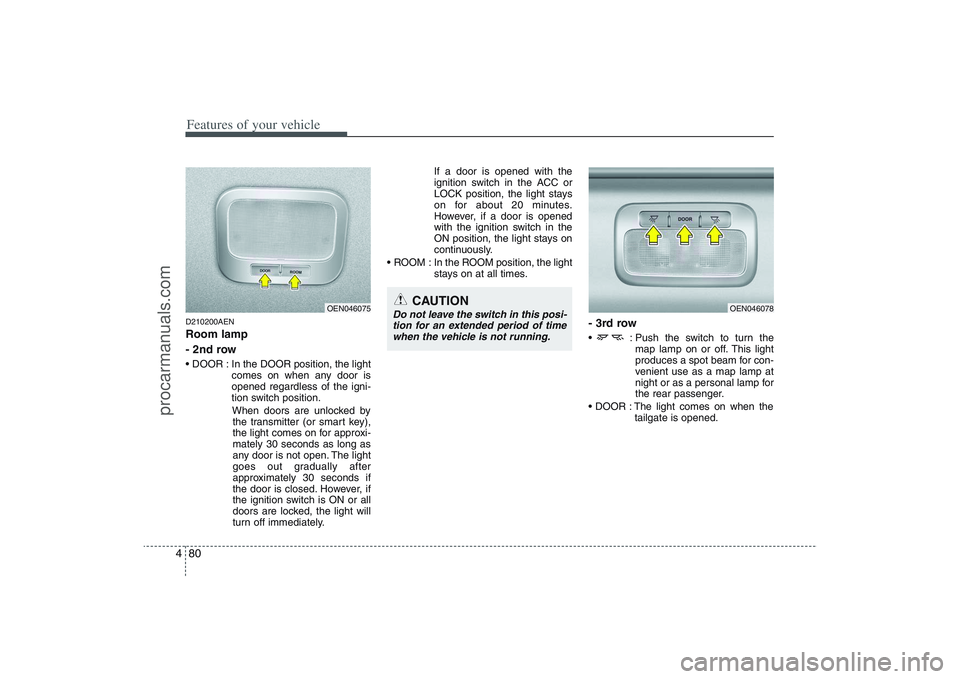 HYUNDAI VERACRUZ 2009 Owners Manual Features of your vehicle80 4D210200AENRoom lamp
- 2nd row In the DOOR position, the light
comes on when any door is
opened regardless of the igni-
tion switch position.
When doors are unlocked by
the HYUNDAI VERACRUZ 2009 Owners Manual Features of your vehicle80 4D210200AENRoom lamp
- 2nd row In the DOOR position, the light
comes on when any door is
opened regardless of the igni-
tion switch position.
When doors are unlocked by
the
