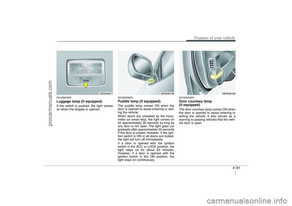 HYUNDAI VERACRUZ 2009 Owners Manual 481
Features of your vehicle
D210300AENLuggage lamp (if equipped)If the switch is pushed, the light comes
on when the tailgate is opened.
D210600AENPuddle lamp (if equipped)The puddle lamp comes ON wh HYUNDAI VERACRUZ 2009 Owners Manual 481
Features of your vehicle
D210300AENLuggage lamp (if equipped)If the switch is pushed, the light comes
on when the tailgate is opened.
D210600AENPuddle lamp (if equipped)The puddle lamp comes ON wh