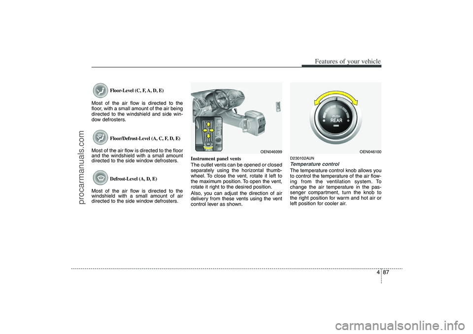 HYUNDAI VERACRUZ 2009 Owners Manual 487
Features of your vehicle
Floor-Level (C, F, A, D, E)
Most of the air flow is directed to the
floor, with a small amount of the air being
directed to the windshield and side win-
dow defrosters.
Fl HYUNDAI VERACRUZ 2009 Owners Manual 487
Features of your vehicle
Floor-Level (C, F, A, D, E)
Most of the air flow is directed to the
floor, with a small amount of the air being
directed to the windshield and side win-
dow defrosters.
Fl