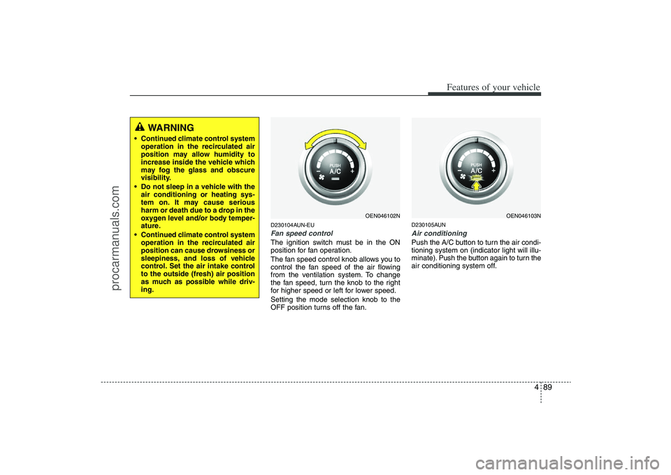 HYUNDAI VERACRUZ 2009 Owners Manual 489
Features of your vehicle
D230104AUN-EUFan speed controlThe ignition switch must be in the ON
position for fan operation.
The fan speed control knob allows you to
control the fan speed of the air f HYUNDAI VERACRUZ 2009 Owners Manual 489
Features of your vehicle
D230104AUN-EUFan speed controlThe ignition switch must be in the ON
position for fan operation.
The fan speed control knob allows you to
control the fan speed of the air f