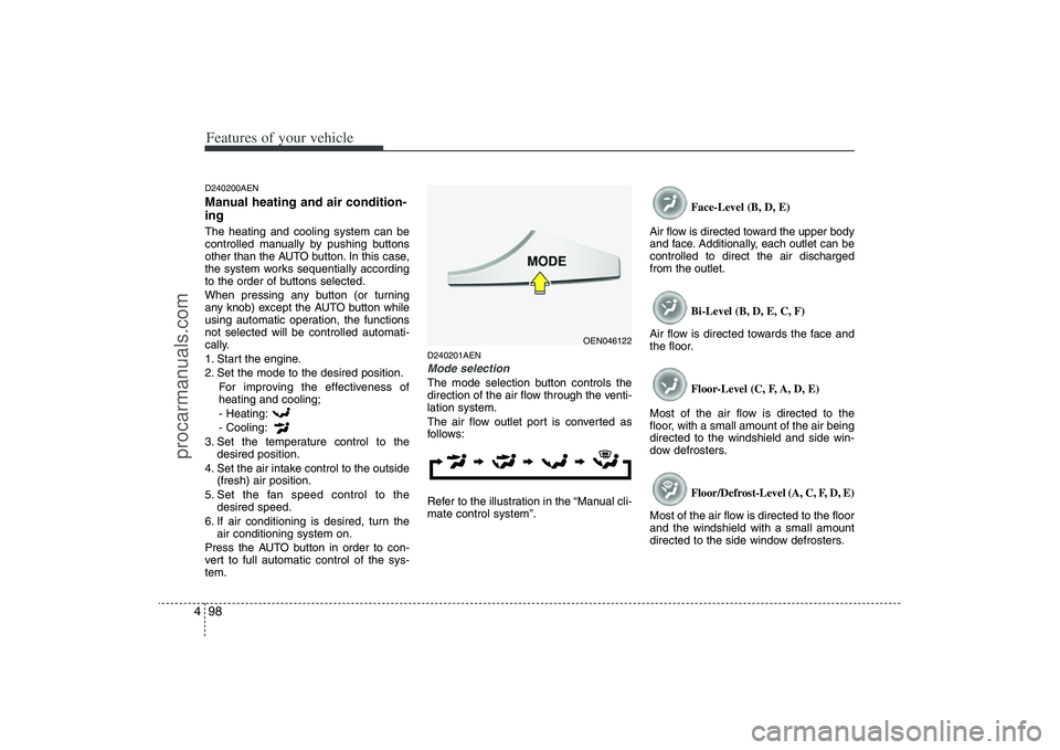 HYUNDAI VERACRUZ 2009 Owners Manual Features of your vehicle98 4D240200AENManual heating and air condition-
ingThe heating and cooling system can be
controlled manually by pushing buttons
other than the AUTO button. In this case,
the sy HYUNDAI VERACRUZ 2009 Owners Manual Features of your vehicle98 4D240200AENManual heating and air condition-
ingThe heating and cooling system can be
controlled manually by pushing buttons
other than the AUTO button. In this case,
the sy