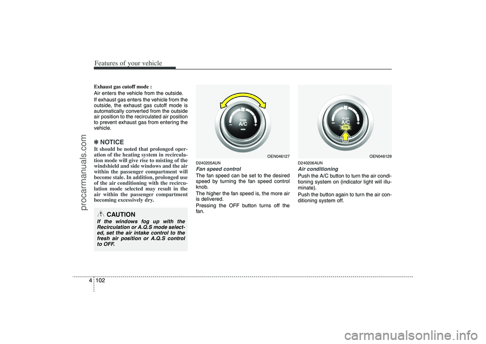HYUNDAI VERACRUZ 2009 Owners Manual Features of your vehicle102 4Exhaust gas cutoff mode :
Air enters the vehicle from the outside.
If exhaust gas enters the vehicle from the
outside, the exhaust gas cutoff mode is
automatically convert HYUNDAI VERACRUZ 2009 Owners Manual Features of your vehicle102 4Exhaust gas cutoff mode :
Air enters the vehicle from the outside.
If exhaust gas enters the vehicle from the
outside, the exhaust gas cutoff mode is
automatically convert