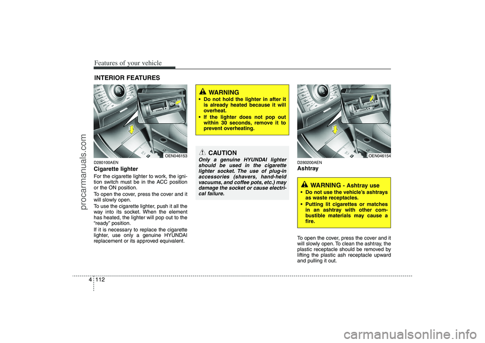 HYUNDAI VERACRUZ 2009  Owners Manual Features of your vehicle112 4D280100AENCigarette lighterFor the cigarette lighter to work, the igni-
tion switch must be in the ACC position
or the ON position.
To open the cover, press the cover and 