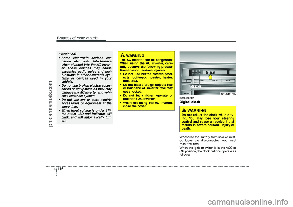 HYUNDAI VERACRUZ 2009  Owners Manual Features of your vehicle116 4
D280600AENDigital clockWhenever the battery terminals or relat-
ed fuses are disconnected, you must
reset the time.
When the ignition switch is in the ACC or
ON position,