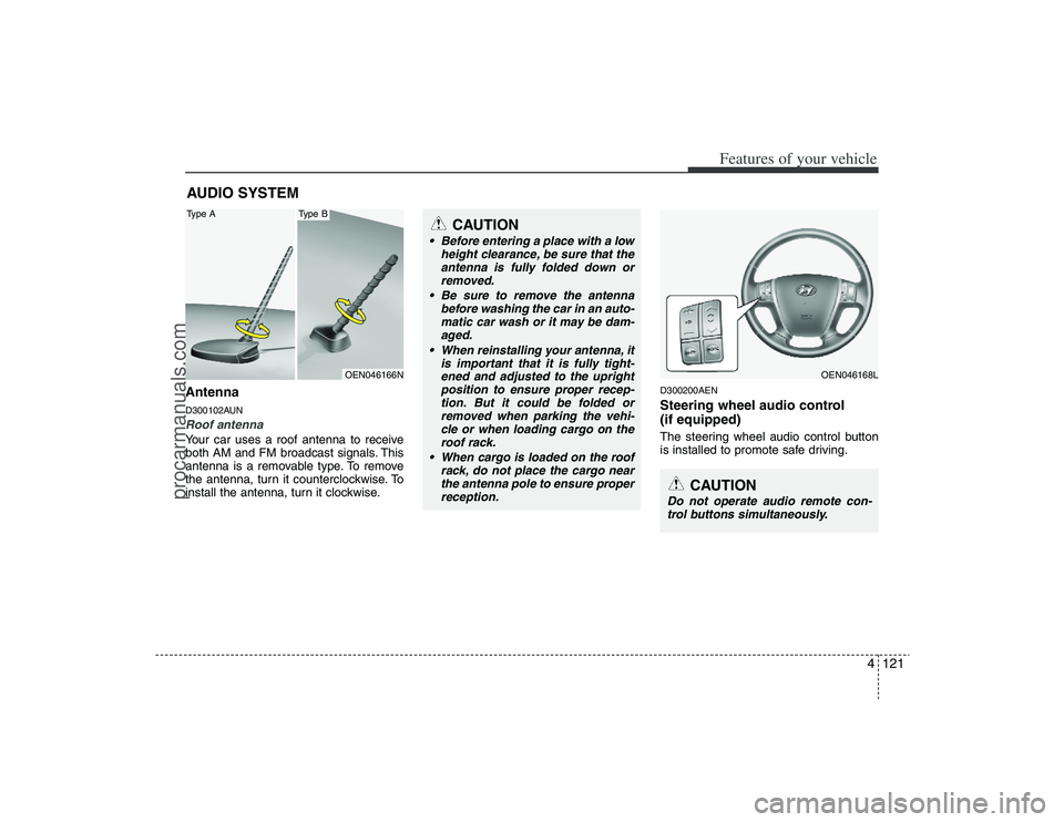 HYUNDAI VERACRUZ 2009  Owners Manual 4121
Features of your vehicle
AntennaD300102AUNRoof antenna Your car uses a roof antenna to receive
both AM and FM broadcast signals. This
antenna is a removable type. To remove
the antenna, turn it c
