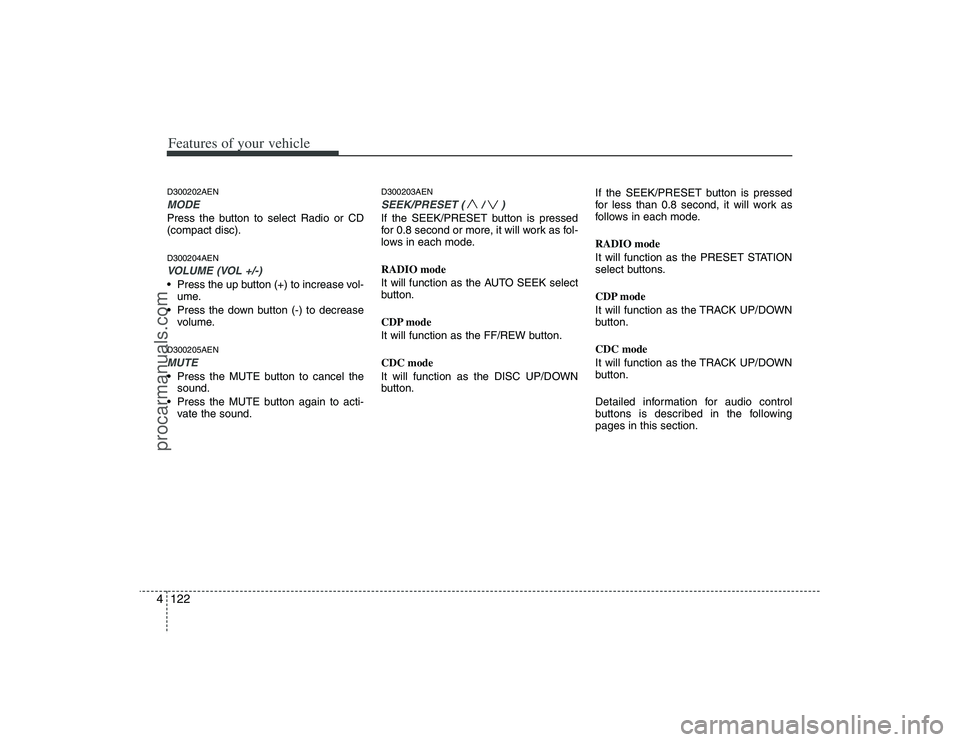 HYUNDAI VERACRUZ 2009 Owners Manual Features of your vehicle122 4D300202AENMODEPress the button to select Radio or CD
(compact disc).D300204AENVOLUME (VOL +/-)• Press the up button (+) to increase vol-
ume.
Press the down button (-) HYUNDAI VERACRUZ 2009 Owners Manual Features of your vehicle122 4D300202AENMODEPress the button to select Radio or CD
(compact disc).D300204AENVOLUME (VOL +/-)• Press the up button (+) to increase vol-
ume.
Press the down button (-)