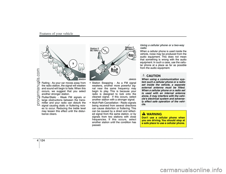 HYUNDAI VERACRUZ 2009 Owners Manual Features of your vehicle124 4 Fading - As your car moves away from
the radio station, the signal will weaken
and sound will begin to fade. When this
occurs, we suggest that you select
another stronger HYUNDAI VERACRUZ 2009 Owners Manual Features of your vehicle124 4 Fading - As your car moves away from
the radio station, the signal will weaken
and sound will begin to fade. When this
occurs, we suggest that you select
another stronger