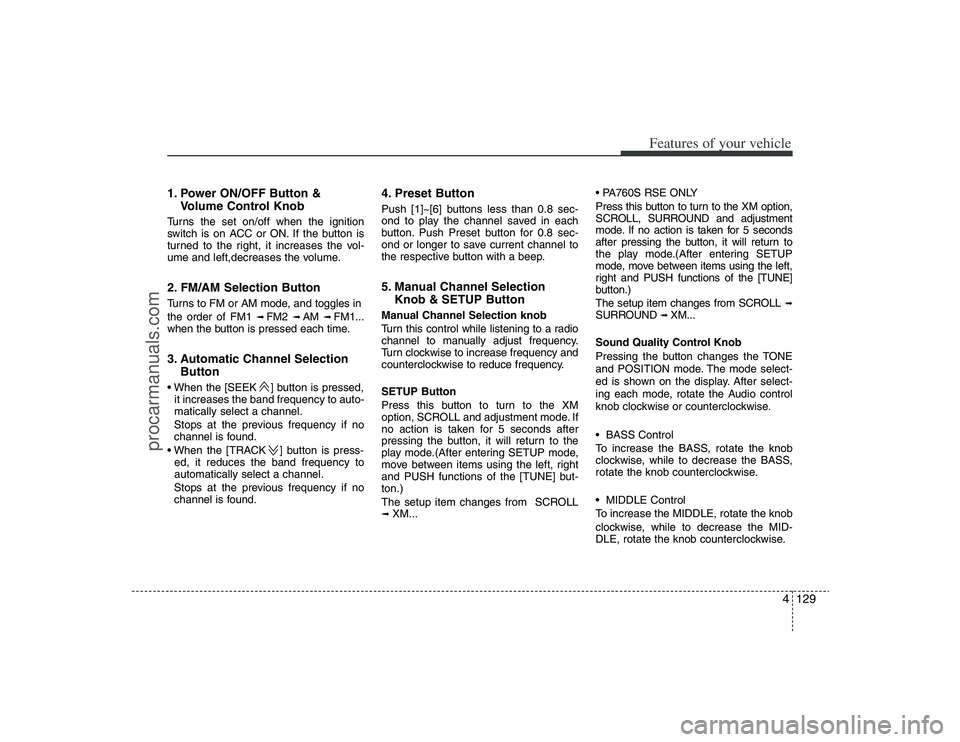 HYUNDAI VERACRUZ 2009 Owners Manual 4129
Features of your vehicle
1. Power ON/OFF Button &
Volume Control KnobTurns the set on/off when the ignition
switch is on ACC or ON. If the button is
turned to the right, it increases the vol-
ume HYUNDAI VERACRUZ 2009 Owners Manual 4129
Features of your vehicle
1. Power ON/OFF Button &
Volume Control KnobTurns the set on/off when the ignition
switch is on ACC or ON. If the button is
turned to the right, it increases the vol-
ume