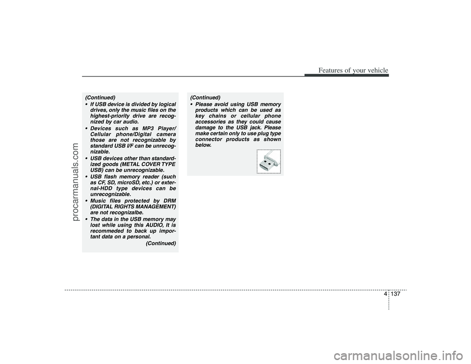 HYUNDAI VERACRUZ 2009  Owners Manual 4137
Features of your vehicle
(Continued)
 If USB device is divided by logical
drives, only the music files on the
highest-priority drive are recog-
nized by car audio.
 Devices such as MP3 Player/
Ce