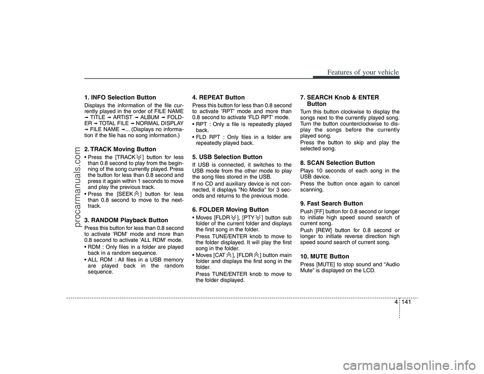 HYUNDAI VERACRUZ 2009 Owners Manual 4141
Features of your vehicle
1. INFO Selection ButtonDisplays the information of the file cur-
rently played in the order of FILE NAME➟ TITLE
➟ ARTIST
➟ ALBUM
➟ FOLD-
ER
➟ TOTAL FILE
HYUNDAI VERACRUZ 2009 Owners Manual 4141
Features of your vehicle
1. INFO Selection ButtonDisplays the information of the file cur-
rently played in the order of FILE NAME➟ TITLE
➟ ARTIST
➟ ALBUM
➟ FOLD-
ER
➟ TOTAL FILE