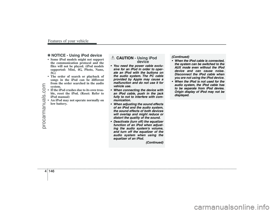 HYUNDAI VERACRUZ 2009 Owners Manual Features of your vehicle146 4✽
✽
NOTICE - Using iPod device• Some iPod models might not support
the communication protocol and the
files will not be played. (iPod models
supported: Mini, 4G, Pho HYUNDAI VERACRUZ 2009 Owners Manual Features of your vehicle146 4✽
✽
NOTICE - Using iPod device• Some iPod models might not support
the communication protocol and the
files will not be played. (iPod models
supported: Mini, 4G, Pho