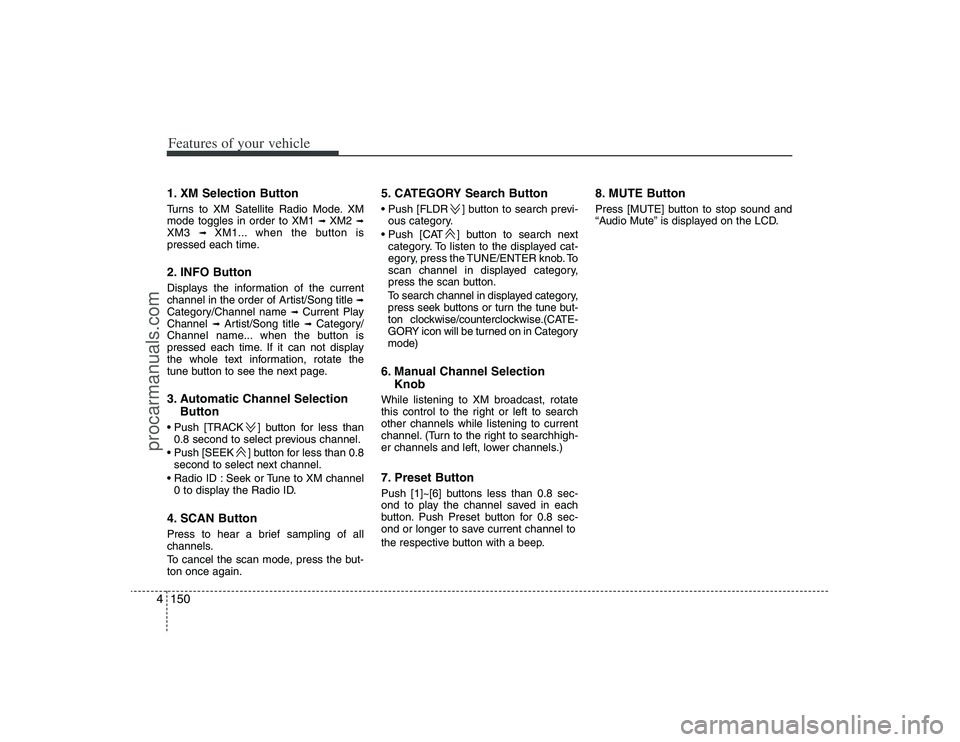 HYUNDAI VERACRUZ 2009 Owners Manual Features of your vehicle150 41. XM Selection ButtonTurns to XM Satellite Radio Mode. XM
mode toggles in order to XM1
➟ XM2
➟
XM3
➟
XM1... when the button is
pressed each time.
2. INFO Button HYUNDAI VERACRUZ 2009 Owners Manual Features of your vehicle150 41. XM Selection ButtonTurns to XM Satellite Radio Mode. XM
mode toggles in order to XM1
➟ XM2
➟
XM3
➟
XM1... when the button is
pressed each time.
2. INFO Button